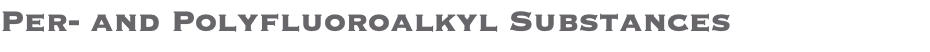 Per- and Polyfluoroalkyl Substances 